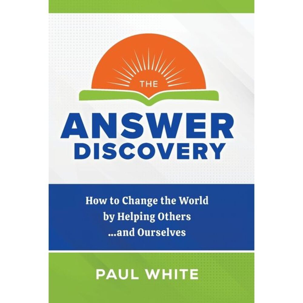 The Answer Discovery: How to Change the World by Helping Others...and Ourselves
